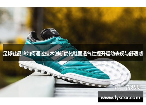 足球鞋品牌如何通过技术创新优化鞋面透气性提升运动表现与舒适感