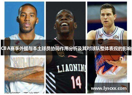 CBA赛季外援与本土球员协同作用分析及其对球队整体表现的影响